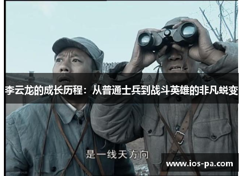 李云龙的成长历程:从普通士兵到战斗英雄的非凡蜕变 李云龙的成长历程:从普通士兵到战斗英雄的非凡蜕变