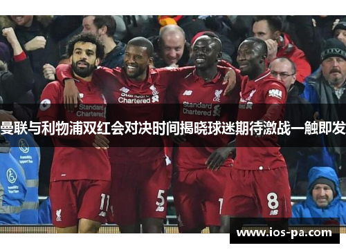 曼联与利物浦双红会对决时间揭晓球迷期待激战一触即发