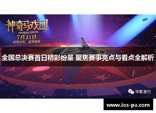 全国总决赛首日精彩纷呈 聚焦赛事亮点与看点全解析
