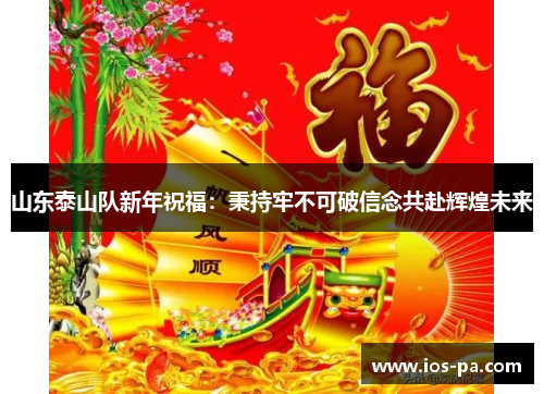 山东泰山队新年祝福:秉持牢不可破信念共赴辉煌未来 山东泰山队新年祝福:秉持牢不可破信念共赴辉煌未来