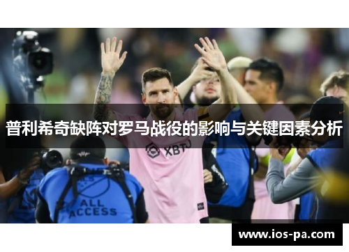 普利希奇缺阵对罗马战役的影响与关键因素分析