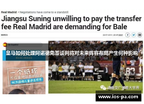 皇马如何处理阿诺德免签谈判将对未来阵容布局产生何种影响 皇马如何处理阿诺德免签谈判将对未来阵容布局产生何种影响