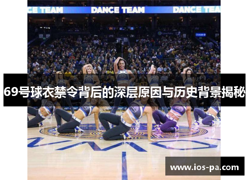 69号球衣禁令背后的深层原因与历史背景揭秘 69号球衣禁令背后的深层原因与历史背景揭秘