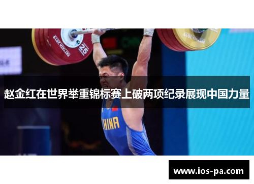 赵金红在世界举重锦标赛上破两项纪录展现中国力量