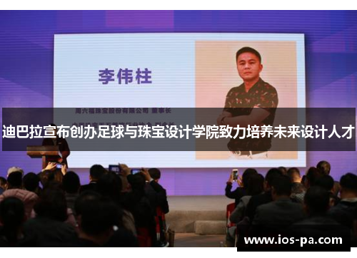 迪巴拉宣布创办足球与珠宝设计学院致力培养未来设计人才