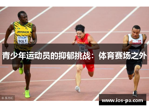 青少年运动员的抑郁挑战:体育赛场之外 青少年运动员的抑郁挑战:体育赛场之外