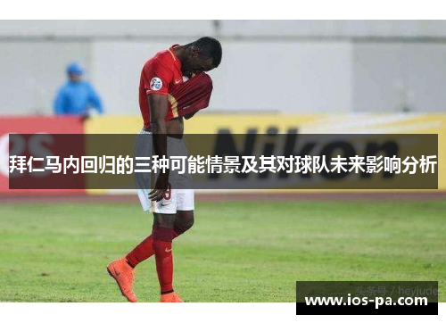拜仁马内回归的三种可能情景及其对球队未来影响分析