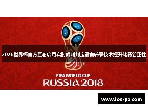 2026世界杯官方宣布启用实时裁判判定语音转录技术提升比赛公正性