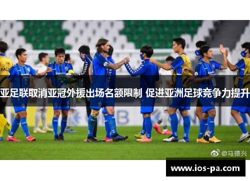 亚足联取消亚冠外援出场名额限制 促进亚洲足球竞争力提升